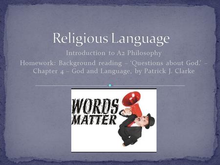 Introduction to A2 Philosophy Homework: Background reading – ‘Questions about God.’ – Chapter 4 – God and Language, by Patrick J. Clarke.