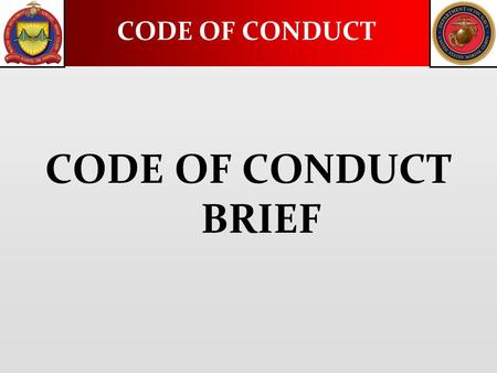 CODE OF CONDUCT CODE OF CONDUCT BRIEF. What is it? The six Articles of the Code of Conduct address the situations that may be encountered by Marines and.