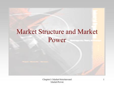 Chapter 3: Market Structure and Market Power 1 Market Structure and Market Power.