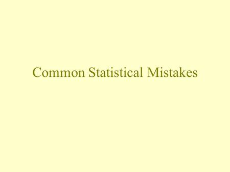 Common Statistical Mistakes. Mistake #1 Failing to investigate data for data entry or recording errors. Failing to graph data and calculate basic descriptive.