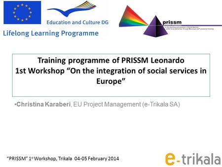 Training programme of PRISSM Leonardo 1st Workshop “On the integration of social services in Europe” Christina Karaberi, EU Project Management (e-Trikala.
