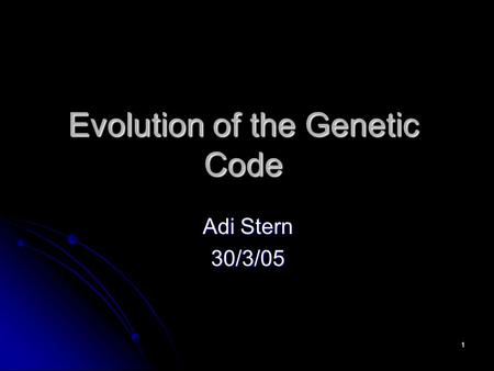 1 Evolution of the Genetic Code Adi Stern 30/3/05.