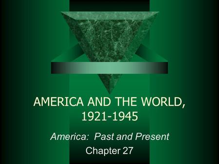 AMERICA AND THE WORLD, 1921-1945 America: Past and Present Chapter 27.