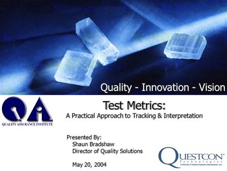 Test Metrics: A Practical Approach to Tracking & Interpretation Presented By: Shaun Bradshaw Director of Quality Solutions May 20, 2004 Test Metrics: A.