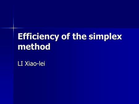 Efficiency of the simplex method LI Xiao-lei. Performance measures Can be divided into two types: Can be divided into two types: –Worst case A worst-case.