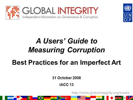 A Users’ Guide to Measuring Corruption Best Practices for an Imperfect Art 31 October 2008 IACC 13.