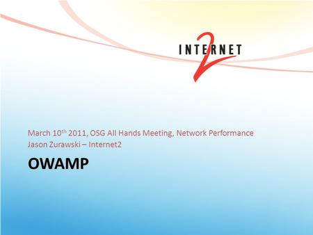 OWAMP March 10 th 2011, OSG All Hands Meeting, Network Performance Jason Zurawski – Internet2.