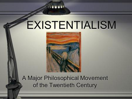 EXISTENTIALISM A Major Philosophical Movement of the Twentieth Century.