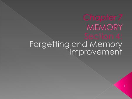 1.  Forgetting is the flip side of memory.  Forgetting can occur at any one of the three stages  Long-term memory holds large amounts of information.