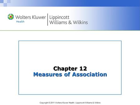 Copyright © 2011 Wolters Kluwer Health | Lippincott Williams & Wilkins Chapter 12 Measures of Association.