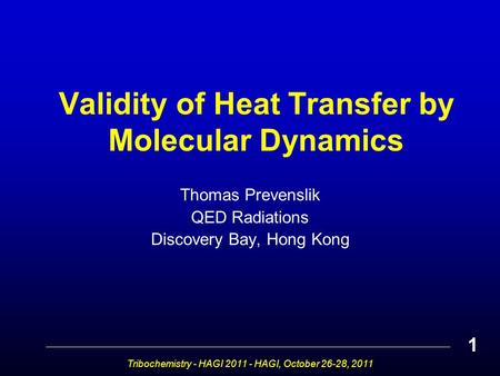 Validity of Heat Transfer by Molecular Dynamics Thomas Prevenslik QED Radiations Discovery Bay, Hong Kong Tribochemistry - HAGI 2011 - HAGI, October 26-28,