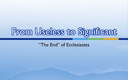 “The End” of Ecclesiastes.  Who Cares?  God is engaged here  The Bible is engaged… And this is not all that is meaningless in our world… 8:14 (NLT)