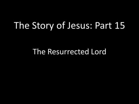 The Story of Jesus: Part 15 The Resurrected Lord.