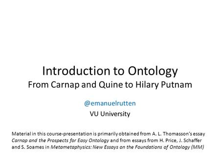 Introduction to Ontology From Carnap and Quine to Hilary VU University Material in this course-presentation is primarily obtained.