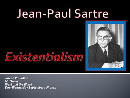  Jean-Paul Sartre was a 20 th century philosopher, writer, playwright, and professor. He was born in 1905 in Paris, France, and died on April 15 th,