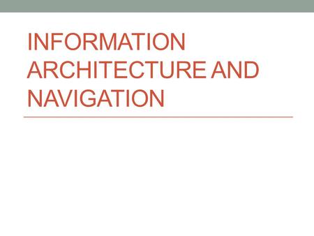 INFORMATION ARCHITECTURE AND NAVIGATION. Introduction to a spatial metaphor Many user interfaces are essentially tools for finding, collecting, consuming,