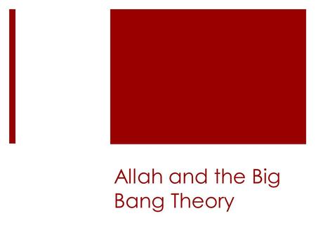 Allah and the Big Bang Theory. Standard Big-Bang Cosmology  The universe, including all of time, space and matter, began to exist in a cataclysmic event.