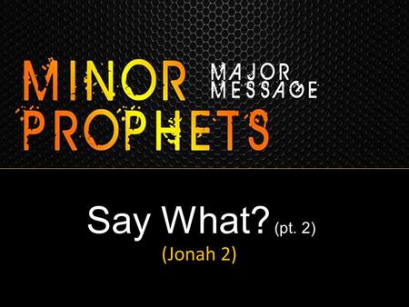 Say What? (pt. 2) (Jonah 2). SAY WHAT??? Go to Ninevah? God’s Prophet Refuses? God’s Prophet is Angry & Prejudiced?
