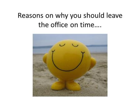 Reasons on why you should leave the office on time….