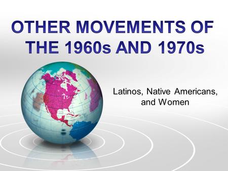Latinos, Native Americans, and Women. The Latino Presence Grows Latinos of Varied Origins 1960s Latino population grows from 3 million to 9 million Mexican.