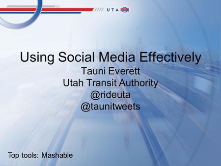 Using Social Media Effectively Tauni Everett Utah  Top tools: Mashable.