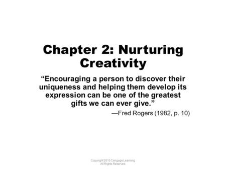 Chapter 2: Nurturing Creativity “Encouraging a person to discover their uniqueness and helping them develop its expression can be one of the greatest gifts.