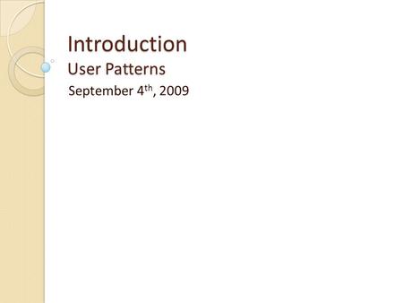 Introduction User Patterns September 4 th, 2009. User Patterns in Software Safe Exploration Instant Gratification Satisficing Changes in Midstream Deferred.