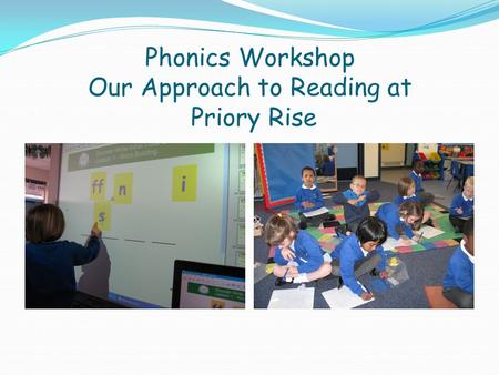 Phonics Workshop Our Approach to Reading at Priory Rise.