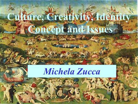 Culture, Creativity, Identity Concept and Issues Michela Zucca.
