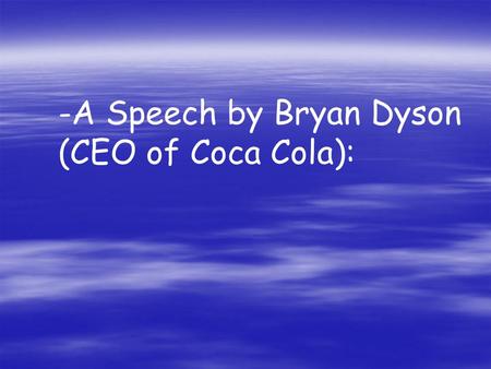 -A Speech by Bryan Dyson (CEO of Coca Cola):