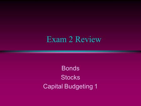Exam 2 Review Bonds Stocks Capital Budgeting 1. Bonds l Know all bond features / terminology l Know how to read WSJ quotations for corporate and treasury.