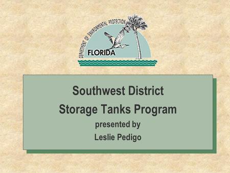 Southwest District Storage Tanks Program presented by Leslie Pedigo Southwest District Storage Tanks Program presented by Leslie Pedigo.