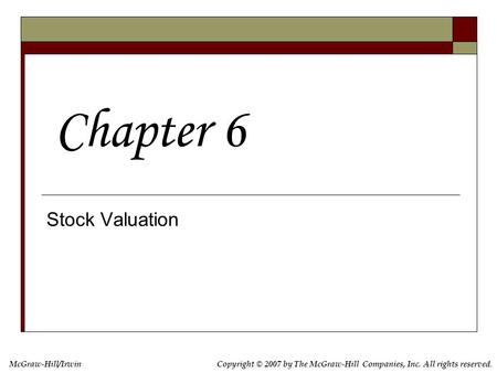 McGraw-Hill/IrwinCopyright © 2007 by The McGraw-Hill Companies, Inc. All rights reserved. Stock Valuation Chapter 6.