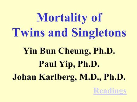Mortality of Twins and Singletons Yin Bun Cheung, Ph.D. Paul Yip, Ph.D. Johan Karlberg, M.D., Ph.D. Readings.