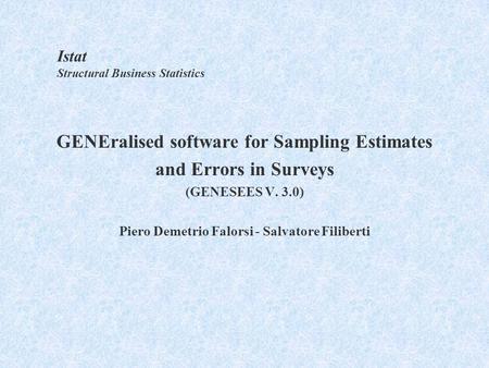 GENEralised software for Sampling Estimates and Errors in Surveys (GENESEES V. 3.0) Piero Demetrio Falorsi - Salvatore Filiberti Istat Structural Business.