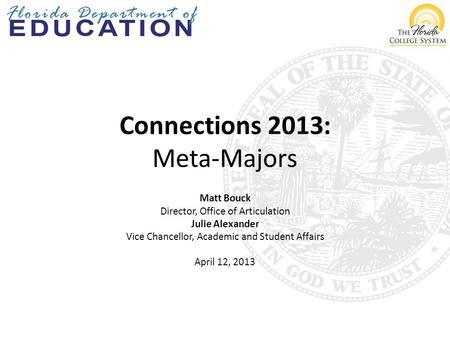 Connections 2013: Meta-Majors Matt Bouck Director, Office of Articulation Julie Alexander Vice Chancellor, Academic and Student Affairs April 12, 2013.