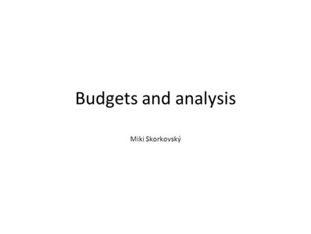 Budgets and analysis Miki Skorkovský. Basic principles Purchase Order Account 8320 (consultant services) F11 Account 8320 (consultant services) 10.01.09.