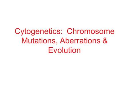 Cytogenetics: Chromosome Mutations, Aberrations & Evolution