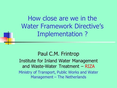 How close are we in the Water Framework Directive’s Implementation ? Paul C.M. Frintrop Institute for Inland Water Management and Waste-Water Treatment.