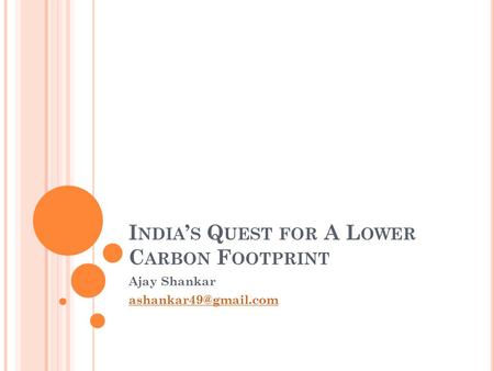 I NDIA ’ S Q UEST FOR A L OWER C ARBON F OOTPRINT Ajay Shankar