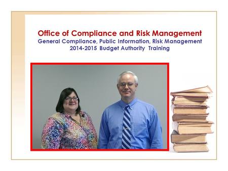Office of Compliance and Risk Management General Compliance, Public Information, Risk Management 2014-2015 Budget Authority Training.