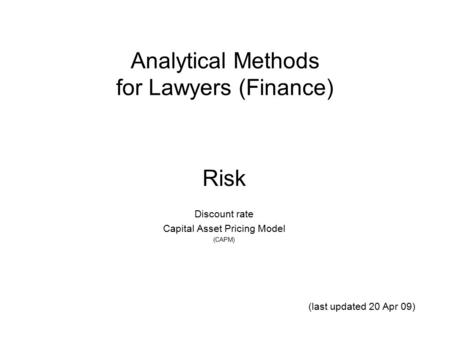 Analytical Methods for Lawyers (Finance) Risk Discount rate Capital Asset Pricing Model (CAPM) (last updated 20 Apr 09)