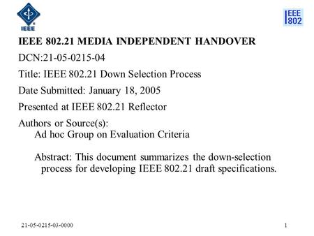 21-05-0215-03-00001 IEEE 802.21 MEDIA INDEPENDENT HANDOVER DCN:21-05-0215-04 Title: IEEE 802.21 Down Selection Process Date Submitted: January 18, 2005.