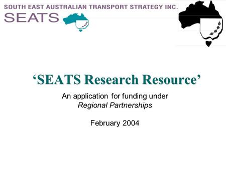 ‘SEATS Research Resource’ An application for funding under Regional Partnerships February 2004.