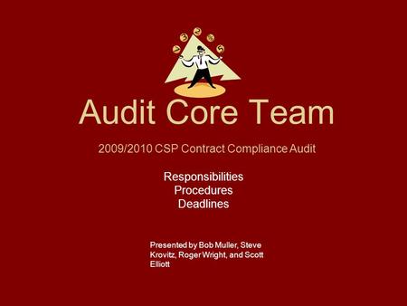 Audit Core Team Responsibilities Procedures Deadlines Presented by Bob Muller, Steve Krovitz, Roger Wright, and Scott Elliott 2009/2010 CSP Contract Compliance.