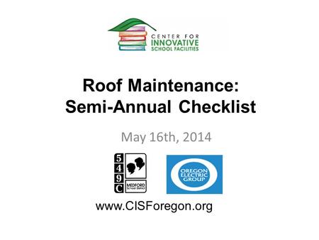Roof Maintenance: Semi-Annual Checklist May 16th, 2014 www.CISForegon.org.