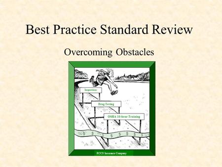 Best Practice Standard Review Overcoming Obstacles Inspections Drug Testing OSHA 10-hour Training RCCS Insurance Company.