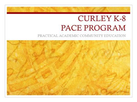CURLEY K-8 PACE PROGRAM PRACTICAL ACADEMIC COMMUNITY EDUCATION.
