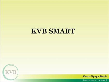 KVB SMART. PRODUCT FEATURES FeaturesKVB offerings Monthly Average ATM - Debit CardVISA international Cheque book40 leaves per annum, (Rs.2.