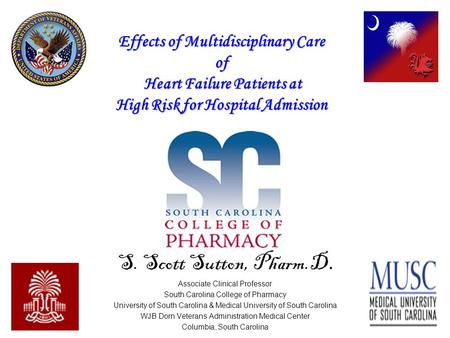 Effects of Multidisciplinary Care of Heart Failure Patients at High Risk for Hospital Admission S. Scott Sutton, Pharm.D. Associate Clinical Professor.